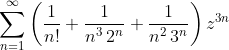 \sum_{n=1}^{\infty} \left( \frac{1}{n!} + \frac{1}{n^3 \, 2^n} + \frac{1}{n^2 \, 3^n} \right) z^{3n}